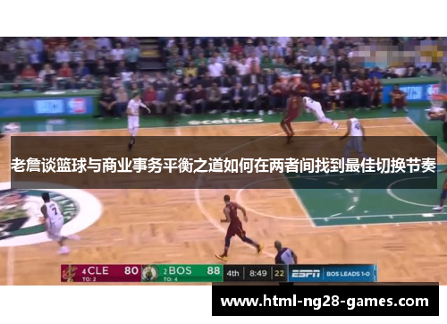 老詹谈篮球与商业事务平衡之道如何在两者间找到最佳切换节奏